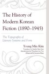 The History of Modern Korean Fiction (1890-1945): The Topography of Literary Systems and Form