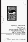 Environment, Politics, and Ideology in North Korea