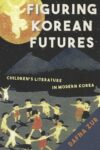 Cover artwork for book: Figuring Korean Futures: Children’s Literature in Modern Korea