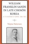 Cover artwork for book: William Franklin Sands in Late Choson Korea, 1896–1904: At the Deathbed of Empire