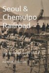 Cover artwork for book: Seoul & Chemulpo Railroad: The First Railroad of Korea