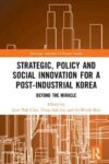Book cover for Strategic, Policy and Social Innovation for a Post-Industrial Korea