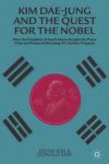 Cover artwork for book: Kim Dae-jung and the Quest for the Nobel: How the President of South Korea Bought the Peace Prize and Financed Kim Jong-il’s Nuclear Program