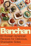 Cover artwork for book: Banchan: 60 Korean American Recipes for Delicious, Shareable Sides