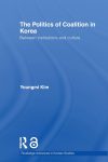 Cover artwork for book: The Politics of Coalition in Korea: Between Institutions and Culture