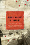 Cover artwork for book: Black Market Intimacies: The Transpacific Sexual Economy of the Korean War